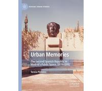 Urban Memories: The Second Spanish Republic in Madrid’s Public Space, 1979-1992 (Hispanic Urban Studies)