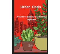 Urban Oasis: A Guide to Balcony Gardens for Beginners