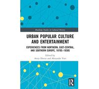 Urban Popular Culture and Entertainment: Experiences from Northern, East-Central, and Southern Europe, 1870s-1930s (Routledge Studies in Cultural History)