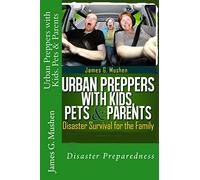 Urban Preppers with Kids, Pets & Parents: Disaster Survival for the Family