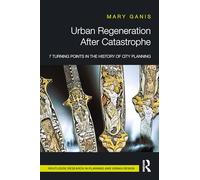 Urban Regeneration After Catastrophe: 7 Turning Points in the History of City Planning (Routledge Research in Planning and Urban Design)