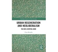 Urban Regeneration and Neoliberalism: The New Liverpool Home (Routledge Studies in Urban Sociology)