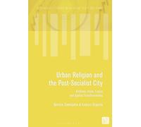 Urban Religion and the Post-Socialist City : Archives, Icons, Logics and Spatial Transformations