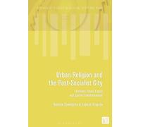Urban Religion and the Post-Socialist City: Archives, Icons, Logics and Spatial Transformations (Bloomsbury Studies in Religion, Space and Place)