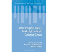 Urban Religious Events: Public Spirituality in Contested Spaces (Bloomsbury Studies in Religion, Space and Place)