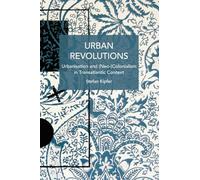 Urban Revolutions: Urbanisation and (Neo-)Colonialism in Transatlantic Context (Historical Materialism)