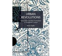 Urban Revolutions: Urbanisation and (Neo-)Colonialism in Transatlantic Context (Historical Materialism)
