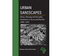 Urban Saniscapes : Slums, Housing and Everyday Sanitation in Accra and Nairobi, 1908-1963
