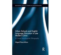 Urban Schools and English Language Education in Late Modern China: A Critical Sociolinguistic Ethnography (Routledge Critical Studies in Multilingualism)