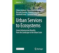 Urban Services to Ecosystems: Green Infrastructure Benefits from the Landscape to the Urban Scale: 17 (Future City, 17)