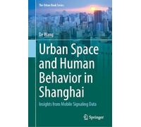 Urban Space and Human Behavior in Shanghai: Insights from Mobile Signaling Data (The Urban Book Series)