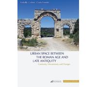 Urban Space between the Roman Age and Late Antiquity : Continuity, Discontinuity and Changes