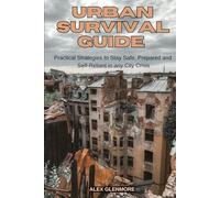 URBAN SURVIVAL GUIDE: Practical Strategies to Stay Safe, Prepared, and Self-Reliant in Any City Crisis (The Self-Reliance Survival Collection)