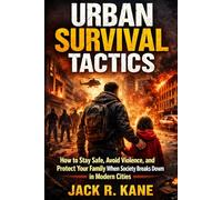 Urban Survival Tactics: How to Stay Safe, Avoid Violence, and Protect Your Family When Society Breaks Down in Modern Cities (Modern Survival Series)