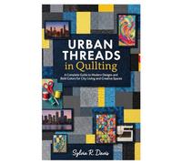 Urban Threads in Quilting: A Complete Guide to Modern Designs and Bold Colors for City Living and Creative Spaces