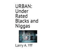 URBAN: Under Rated Blacks and Niggas: 6 (The Business Series)