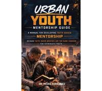 Urban Youth Mentorship Guide: A Manual for Developing Faith-Based Mentorship