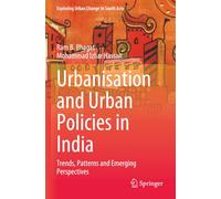 Urbanisation and Urban Policies in India: Trends, Patterns and Emerging Perspectives (Exploring Urban Change in South Asia)