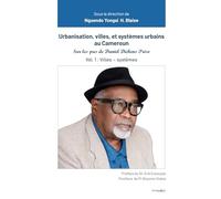 Urbanisation, villes, et systèmes urbains au Cameroun: Sur les pas de D. DICKENS PRISO. Volume 1: Villes - systèmes