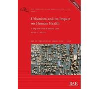 Urbanism and its Impact on Human Health: A long-term study at Knossos, Crete: 3130 (British Archaeological Reports International Series)