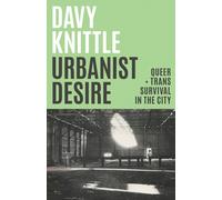 Urbanist Desire : Queer and Trans Survival in the City
