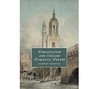 Urbanization and English Romantic Poetry: 117 (Cambridge Studies in Romanticism, Series Number 117)