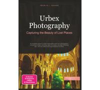 Urbex Photography: Capturing the Beauty of Lost Places
