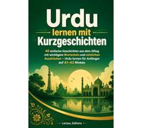 Urdu lernen mit Kurzgeschichten: 40 einfache Geschichten aus dem Alltag mit wichtigem Wortschatz und nützlichen Ausdrücken - Urdu lernen für Anfänger auf A1-A2 Niveau