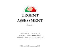 URGENT ASSESSMENT: A GUIDE TO THE USE OF URGENT CARE STRATEGY TO SAVE LIVES AND REDUCE COST