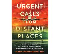 Urgent Calls from Distant Places: An Emergency Doctor's Notes about Life and Death on the Frontiers of East Africa