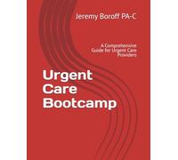 Urgent Care Bootcamp: A Comprehensive Guide for Urgent Care Providers: 3 (Acute Care Series-Urgent Care and Emergency Medicine Bootcamp plus Urgent Care Land Mines. High Risk Presentations.)
