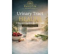 Urinary Tract Health: A Woman's Complete Natural Guide: D-Mannose, Cranberry, Probiotics, and the Science of Bladder Health (Phyotin Wellness Series)
