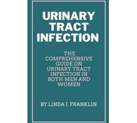 URINARY TRACT INFECTION: The comprehensive guide on Urinary tract infection in both men and women