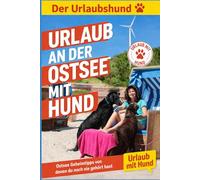 Urlaub an der Ostsee - ein Reiseführer speziell für Hundebesitzer: Echte Geheimtipps für Deinen Urlaub an der Ostsee mit Hund (Reiseführer mit Hund)