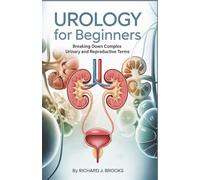 Urology for Beginners: Breaking Down the Basics of Medical Terminology and Vocabulary for High School / College Students and Patients (Medical Terms Made Clear)