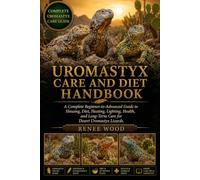 UROMASTYX CARE AND DIET HANDBOOK: A Complete Beginner-to-Advanced Guide to Housing, Diet, Heating, Lighting, Health, and Long-Term Care for Desert Uromastyx Lizards.