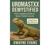 UROMASTYX DEMISTIFIED: The Complete Guide to Spiny-Tailed Lizards