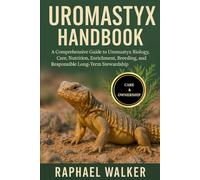 UROMASTYX HANDBOOK: A Comprehensive Guide to Uromastyx Biology, Care, Nutrition, Enrichment, Breeding, Conservation, and Responsible Long-Term Stewardship