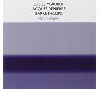 Urs Leimgruber / Barre Phillips / Jacques Demierre - LPD - Cologne (2003)