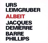 Urs Leimgruber/Jacques Demierre/Barre Phillips - Albeit
