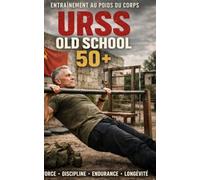URSS OLD SCHOOL 50+: 3 Mois d’Entraînement au Poids du Corps Inspiré des Méthodes Soviétiques des Années 70-80 (Programme de musculation au poids du corps)