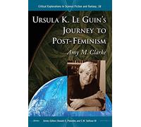 Ursula K. Le Guin's Journey to Post-feminism (Critical Explorations in Science Fiction and Fantasy): 18