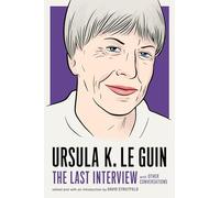 Ursula Le Guin: The Last Interview: And Other Conversations