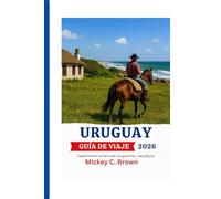 URUGUAY GUÍA DE VIAJE 2026: Experimente la tierra de los gauchos y las playas