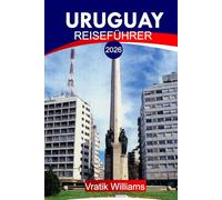 URUGUAY REISEFÜHRER 2026: "Ihr Urlaubsplan für Uruguay: Top-Reiseziele, Kultur, Roadtrips, Budget-Tipps und Strandausflüge für Ihren nächsten Urlaub im Jahr 2026"