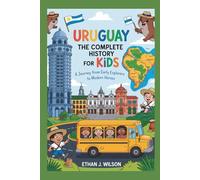 Uruguay: The Complete History for Kids: A Journey from Early Explorers to Modern Heroes (Collections of Historical country books in south America)