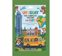 Uruguay: The Complete History for Kids: A Journey from Early Explorers to Modern Heroes (Collections of Historical country books in south America)