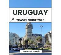 URUGUAY TRAVEL GUIDE 2026: City Walks, Coastal Drives, Local Experiences, and Clear Planning Advice for an Easy, Well-Organized South American Trip