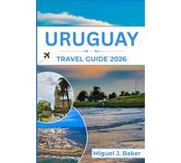 URUGUAY TRAVEL GUIDE 2026: Enjoying the Top Beaches, Culture, and Local Experiences for an Unforgettable Vacation in South America
