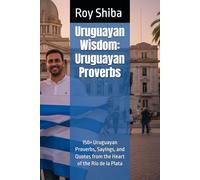Uruguayan Wisdom: Uruguayan Proverbs: 150+ Uruguayan Proverbs, Sayings, and Quotes from the Heart of the Río de la Plata